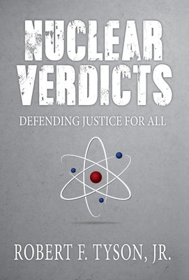 Nuclear Verdicts: Defending Justice For All - Tyson, Robert F, Jr.