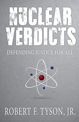 Nuclear Verdicts: Defending Justice For All - Tyson, Robert F, Jr.