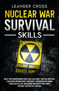Nuclear War Survival Skills: Build Your Underground Haven and Lean About Nuclear Shelters, Evacuation Preparations, Emergency Communication During a Nuclear Fallout, and Debunk Misconceptions about the Most Destructive Arsenal