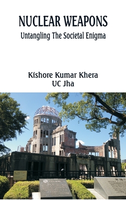 Nuclear Weapons: Untangling the Societal Enigma - Khera, Kishore Kumar, and Jha, Uc