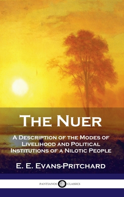 Nuer: A Description of the Modes of Livelihood and Political Institutions of a Nilotic People - Evans-Pritchard, E E