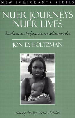 Nuer Journeys, Nuer Lives: Sudanese Refugees in Minnesota (Part of the New Immigrants Series) - Holtzman, Jon D, and Foner, Nancy