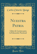 Nuestra Patria: Libro de Lectura Para La Educacin Nacional (Classic Reprint)