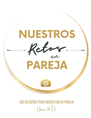 Nuestros Retos en Pareja: 100 desaf?os para disfrutar. Regalo original para parejas, hombres, mujeres. - de Oro, Historias