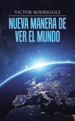 Nueva Manera de Ver El Mundo - Rodriguez, Victor