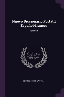 Nuevo Diccionario Portatil Espaol-frances; Volume 1 - Gattel, Claude Marie