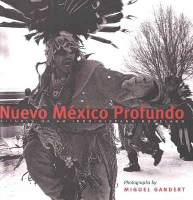 Nuevo Mxico Profundo: Rituals of an Indo-Hispano Homeland - Gandert, Miguel (Photographer)