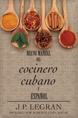 Nuevo Manual del Cocinero Cubano y Espanol - Legran, J P, and Copa Matos, Roberto (Foreword by), and Turnbull, Elizabeth (Editor)