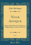 Nug Antiqu, Vol. 1: Being a Miscellaneous Collection of Original Papers in Prose and Verse; Written in the Reigns of Henry VIII., Queen Mary, Elizabeth, King James, &c (Classic Reprint)