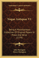 Nugae Antiquae V1: Being A Miscellaneous Collection Of Original Papers In Prose And Verse (1779)