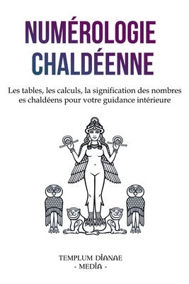 Num?rologie chald?enne: Les tables, les calculs, la signification des nombres chald?ens pour votre guidance int?rieure - Media, Templum Dianae