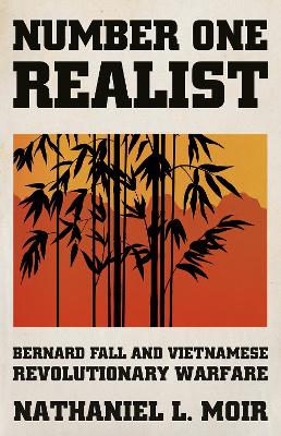 Number One Realist: Bernard Fall and Vietnamese Revolutionary Warfare - Moir, Nathaniel L.