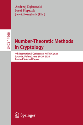 Number-Theoretic Methods in Cryptology: 4th International Conference, NuTMiC 2024, Szczecin, Poland, June 24-26, 2024, Revised Selected Papers - Dabrowski, Andrzej (Editor), and Pieprzyk, Josef (Editor), and Pomykala, Jacek (Editor)