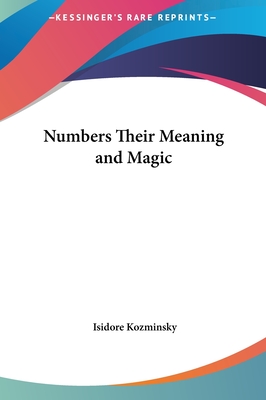 Numbers Their Meaning and Magic - Kozminsky, Isidore