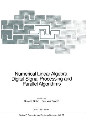 Numerical Linear Algebra, Digital Signal Processing and Parallel Algorithms - Golub, Gene H, Professor (Editor), and Dooren, Paul Van (Editor)