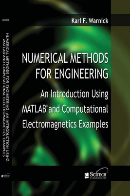 Numerical Methods for Engineering: An Introduction Using Matlab(r) and Computational Electromagnetics Examples - Warnick, Karl F