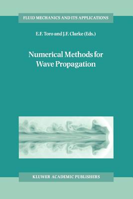 Numerical Methods for Wave Propagation: Selected Contributions from the Workshop held in Manchester, U.K., Containing the Harten Memorial Lecture - Toro, E.F. (Editor), and Clarke, J.F. (Editor)