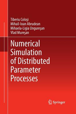 Numerical Simulation of Distributed Parameter Processes - Colosi, Tiberiu, and Abrudean, Mihail-Ioan, and Unguresan, Mihaela-Ligia