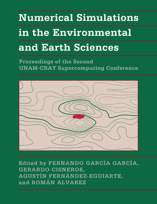 Numerical Simulations in the Environmental and Earth Sciences: Proceedings of the Second Unam-Cray Supercomputing Conference - Garca-Garca, Fernando (Editor), and Cisneros, Gerardo (Editor), and Fernndez-Eguiarte, Agustn (Editor)