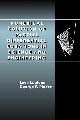 Numerical Solution of Partial Differential Equations in Science and Engineering - Lapidus, Leon, and Pinder, George F
