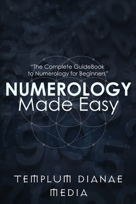 Numerology Made Easy: The Complete GuideBook to Numerology for Beginners - Media, Templum Dianae