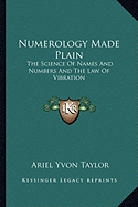 Numerology Made Plain: The Science Of Names And Numbers And The Law Of Vibration