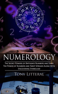 Numerology: The Secret Powers of Birthdays Numbers and Stars (The Power of Numbers and Tarot Spreads Along With Discovering Symbolism)