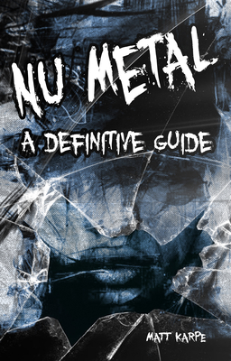 Numetal: A Definitive Guide - Karpe, Matt