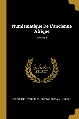 Numismatique De L'ancienne Afrique; Volume 3 - Falbe, Christian Tuxen, and Linberg, Jacob Christain