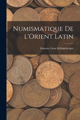 Numismatique de l'Orient latin - Schlumberger, Gustave L?on 1844-1929 (Creator)