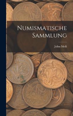 Numismatische Sammlung - Meili, Julius