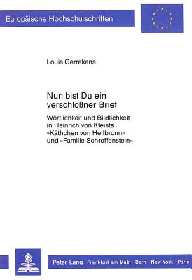 Nun Bist Du Ein Verschlossner Brief: Woertlichkeit Und Bildlichkeit in Heinrich Von Kleists Kaethchen Von Heilbronn? Und Familie Schroffenstein? - Gerrekens, Louis