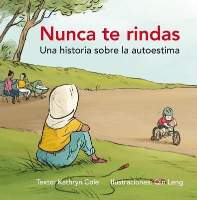 Nunca Te Rindas: Una Historia Sobre la Autoesima - Cole, Kathryn, and Leng, Qin (Illustrator)