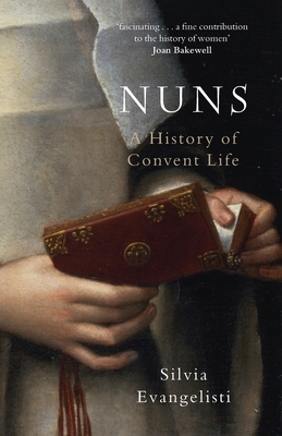 Nuns: A History of Convent Life - Evangelisti, Silvia