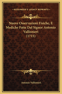 Nuove Osservazioni Fisiche, E Mediche Fatte Dal Signor Antonio Vallisnieri (1715)