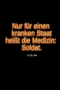 Nur fr einen kranken Staat heit die Medizin: Soldat.: L Bu We * liniertes Tagebuch - fr Soldatinnen und Soldaten
