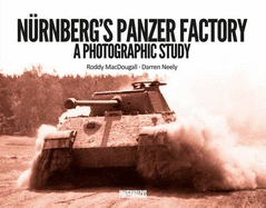 Nurnberg's Panzer Factory: A Photographic Study - MacDougall, Roddy, and Neely, Darren
