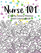 Nurse 101 a Snarky, Sweary, Hilarious Adult Coloring Book: A Kit of Coloring Quotes for Nurses