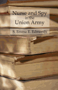Nurse and Spy in the Union Army: Comprising the Adventures and Experiences of a Woman in Hospitals, Camps, and Battlefields