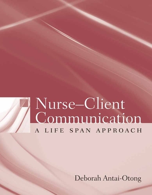 Nurse-Client Communication: A Life Span Approach: A Life Span Approach - Antai-Otong, Deborah