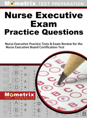 Nurse Executive Exam Practice Questions: Nurse Executive Practice Tests & Exam Review for the Nurse Executive Board Certification Test - Mometrix Nursing Certification Test Te (Editor), and Mometrix Test Preparation, and Nurse Executive Exam Test Prep Team