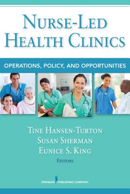 Nurse-Led Health Clinics: Operations, Policy, and Opportunities - MGA (Editor), and Sherman, Susan, RN, Ma, Faan (Editor), and King, Eunice S, PhD, RN (Editor)