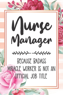 Nurse Manager: Because Badass Miracle Worker Is Not An Official Job Title Blank Lined Notebook Cute Journals for Nurse Manager Gift - Polly Mavis Godfrey Press