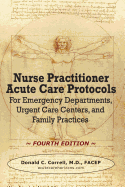 Nurse Practitioner Acute Care Protocols - Fourth Edition: For Emergency Departments, Urgent Care Centers, and Family Practices