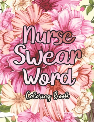 Nurse Swear Word Coloring Book: A Humorous Snarky & Unique Adult Coloring Book for Registered Nurses, Nurses Stress Relief and Mood Lifting book, Stress Relief and Mood Lifting Coloring book (Thank You Gifts) - Coloring, Sawaar