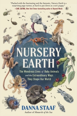 Nursery Earth: The Wondrous Lives of Baby Animals and the Extraordinary Ways They Shape Our World - Staaf, Danna, and Strathmann, Richard (Foreword by)