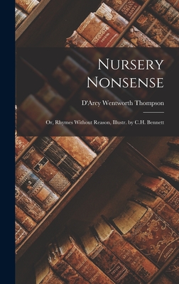 Nursery Nonsense: Or, Rhymes Without Reason, Illustr. by C.H. Bennett - Thompson, D'Arcy Wentworth