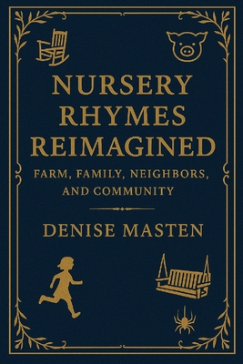 Nursery Rhymes Reimagined: Farm, Family, Neighbors, and Community - Masten, Denise