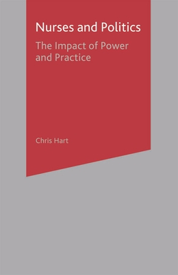 Nurses and Politics: The Impact of Power and Practice - Hart, Chris