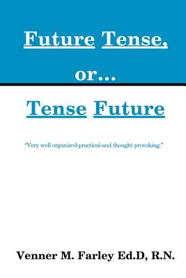 Nurses: Future Tense, Or...Tense Future - Farley, Venner M, Ed.D., R.N.